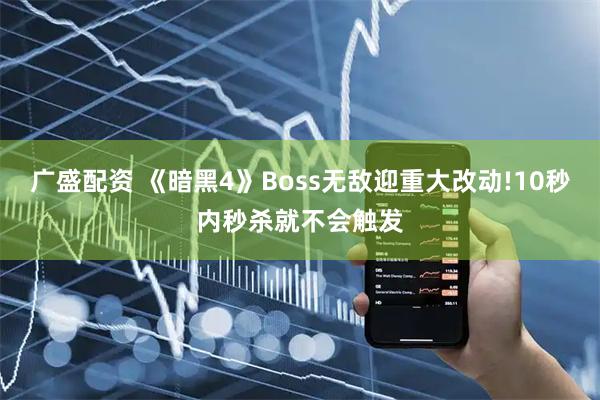 广盛配资 《暗黑4》Boss无敌迎重大改动!10秒内秒杀就不会触发