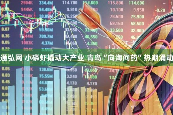 通弘网 小磷虾撬动大产业 青岛“向海问药”热潮涌动