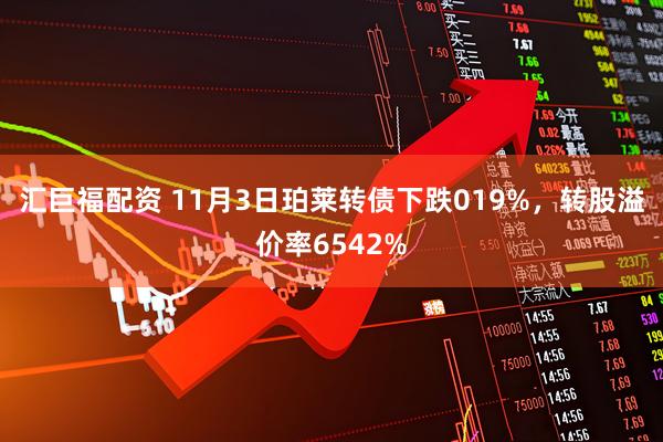 汇巨福配资 11月3日珀莱转债下跌019%,转股溢价率6542%